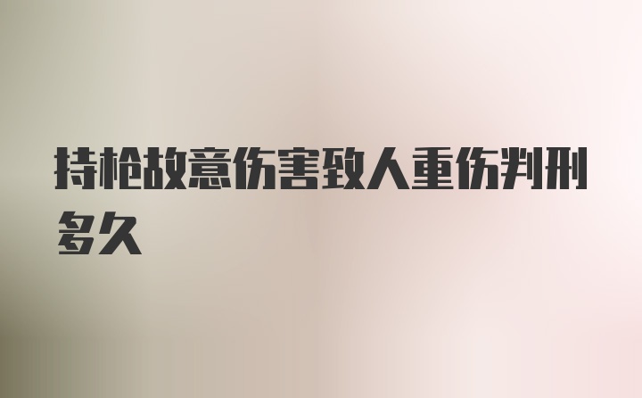 持枪故意伤害致人重伤判刑多久