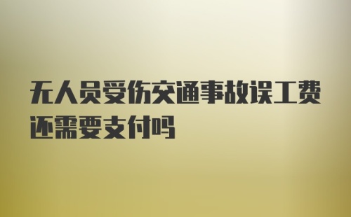 无人员受伤交通事故误工费还需要支付吗