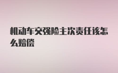 机动车交强险主次责任该怎么赔偿