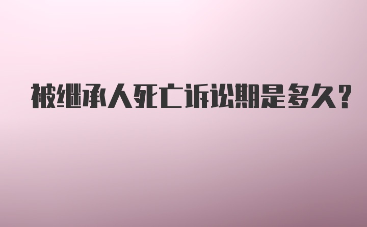 被继承人死亡诉讼期是多久？