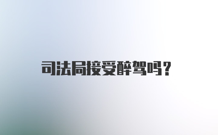 司法局接受醉驾吗？