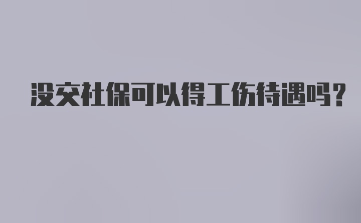 没交社保可以得工伤待遇吗？