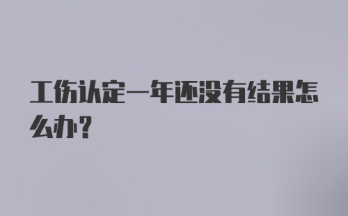 工伤认定一年还没有结果怎么办？