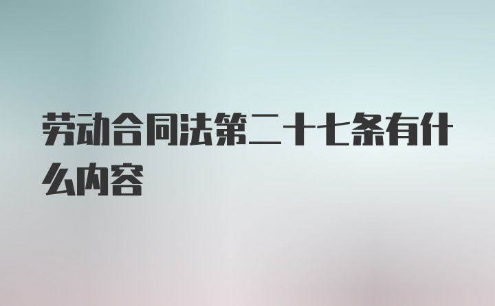 劳动合同法第二十七条有什么内容