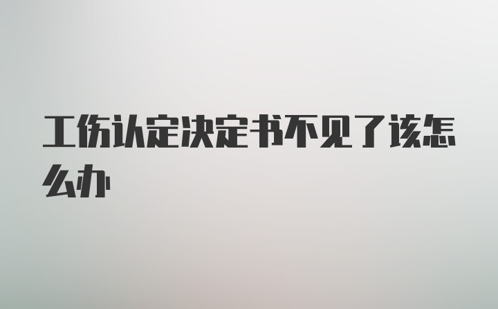 工伤认定决定书不见了该怎么办