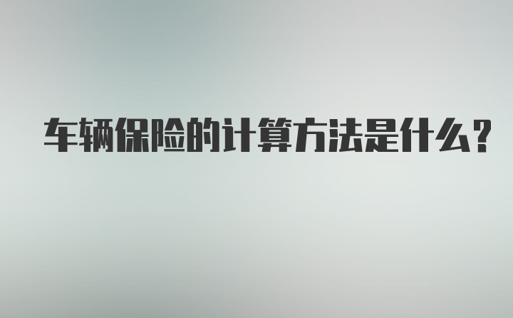 车辆保险的计算方法是什么？