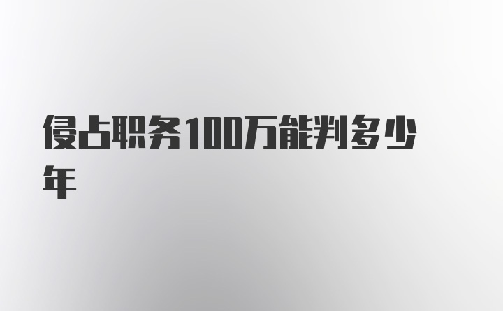 侵占职务100万能判多少年