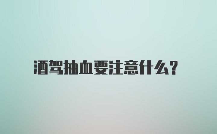 酒驾抽血要注意什么？