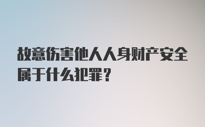 故意伤害他人人身财产安全属于什么犯罪？