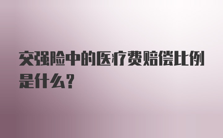 交强险中的医疗费赔偿比例是什么？