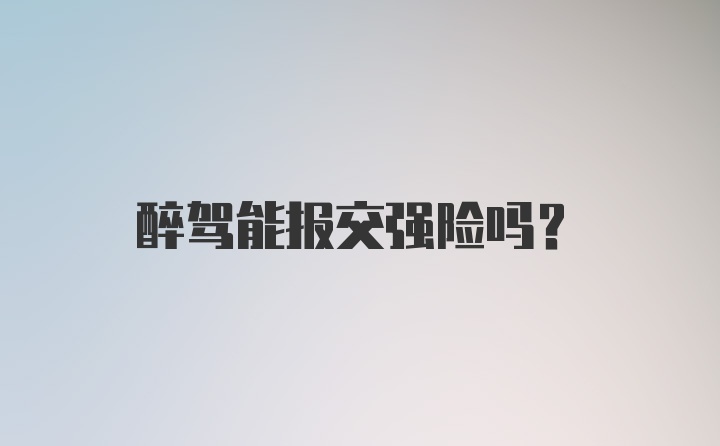 醉驾能报交强险吗？