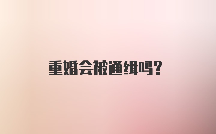 重婚会被通缉吗？