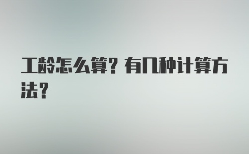 工龄怎么算？有几种计算方法？