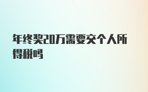 年终奖20万需要交个人所得税吗