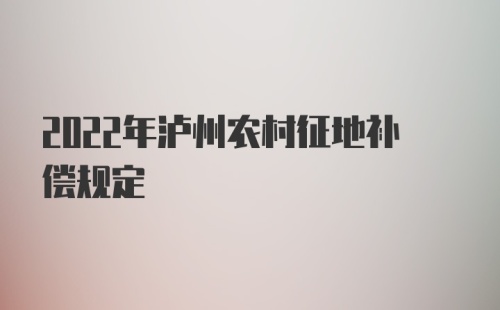 2022年泸州农村征地补偿规定