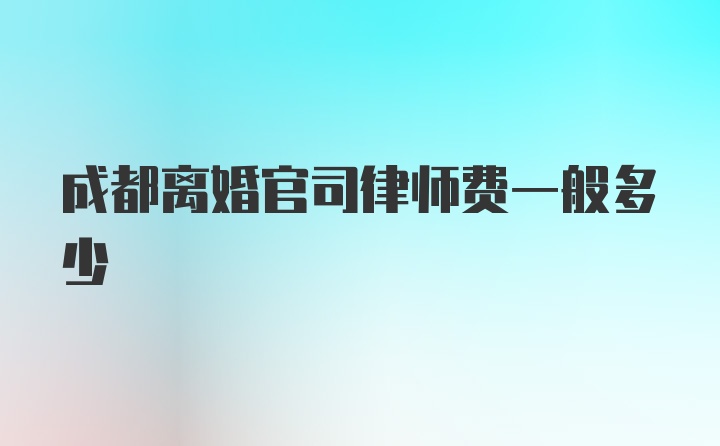 成都离婚官司律师费一般多少