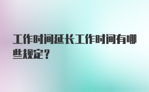 工作时间延长工作时间有哪些规定？