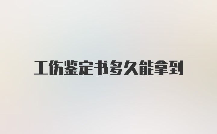 工伤鉴定书多久能拿到