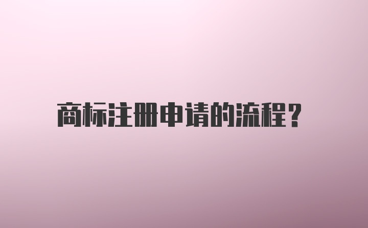 商标注册申请的流程？