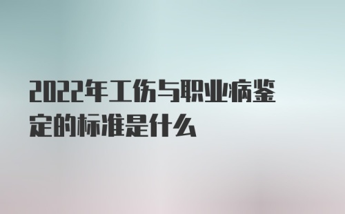 2022年工伤与职业病鉴定的标准是什么