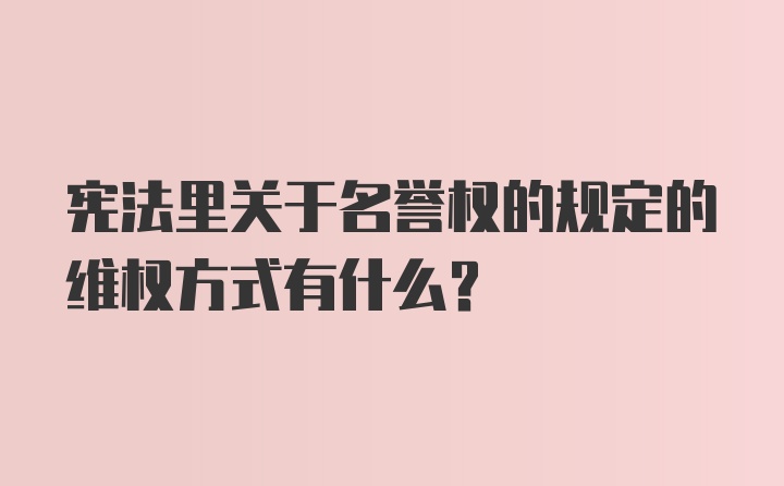 宪法里关于名誉权的规定的维权方式有什么？