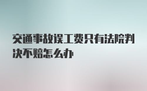 交通事故误工费只有法院判决不赔怎么办