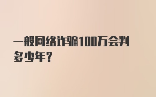 一般网络诈骗100万会判多少年？