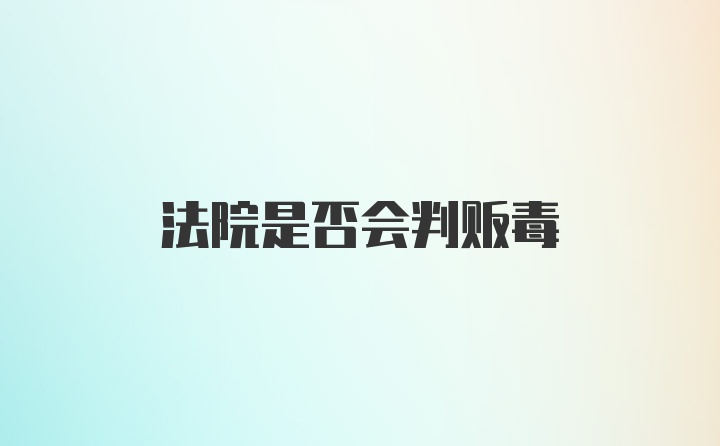 法院是否会判贩毒