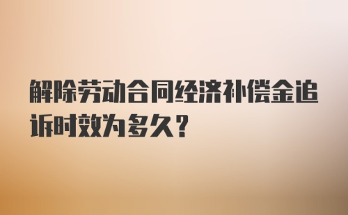 解除劳动合同经济补偿金追诉时效为多久?