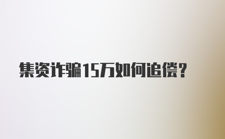 集资诈骗15万如何追偿？