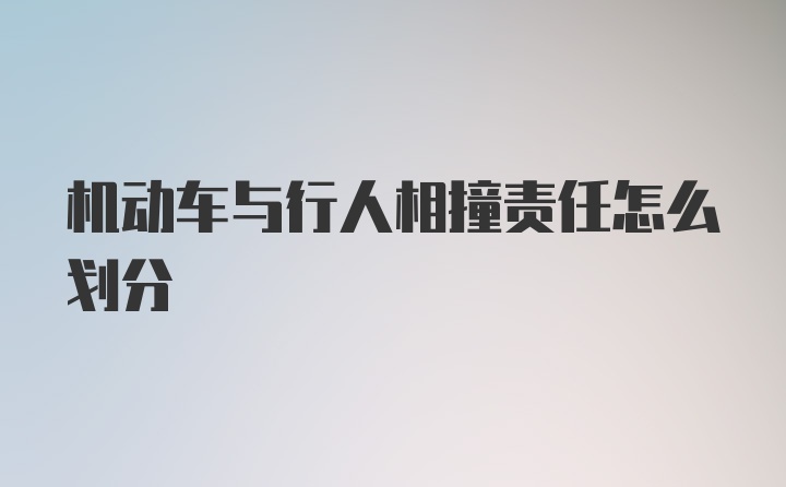 机动车与行人相撞责任怎么划分