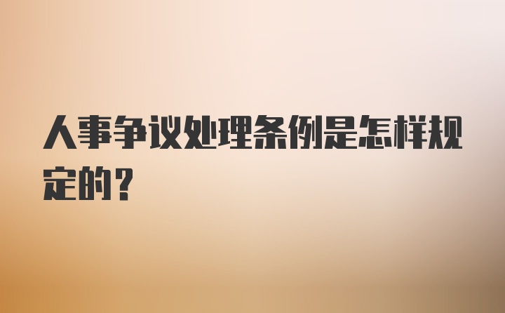 人事争议处理条例是怎样规定的？