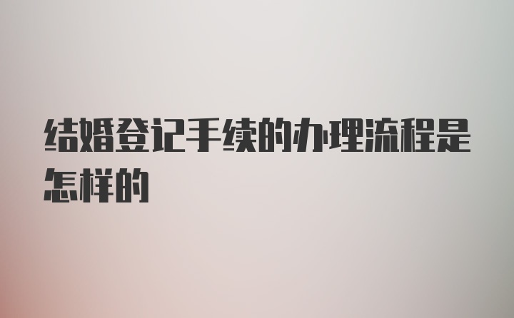 结婚登记手续的办理流程是怎样的