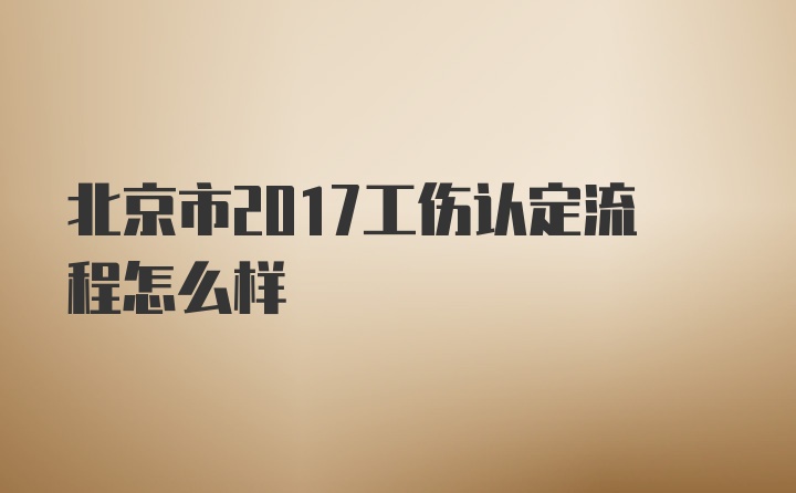 北京市2017工伤认定流程怎么样