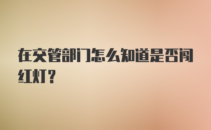 在交管部门怎么知道是否闯红灯？