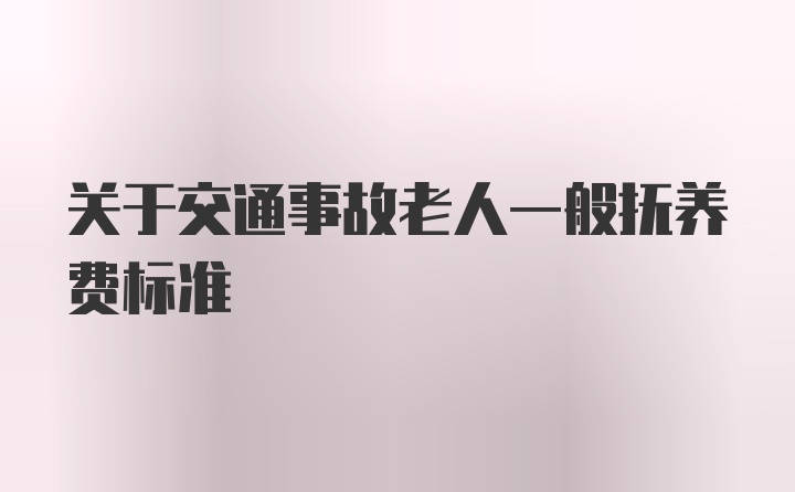 关于交通事故老人一般抚养费标准