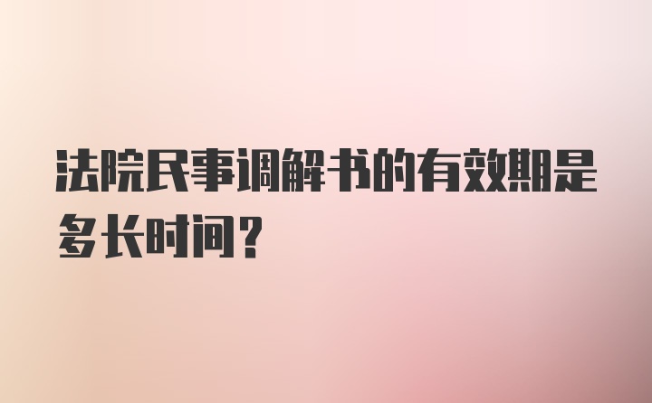 法院民事调解书的有效期是多长时间？