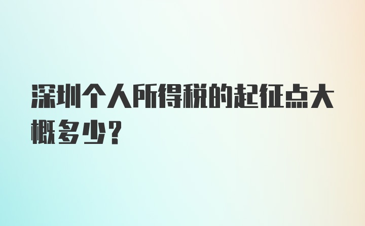 深圳个人所得税的起征点大概多少?