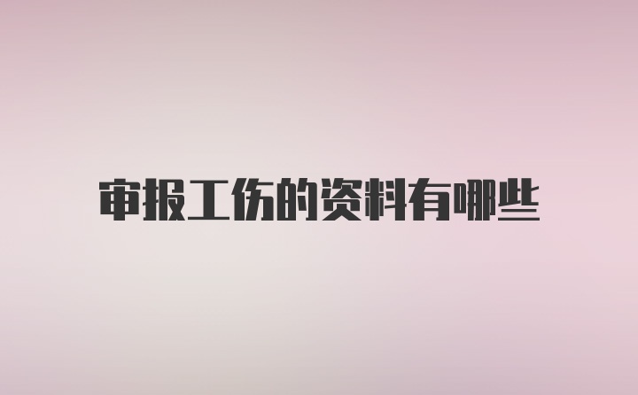 审报工伤的资料有哪些