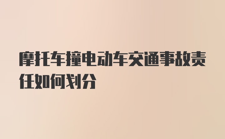 摩托车撞电动车交通事故责任如何划分