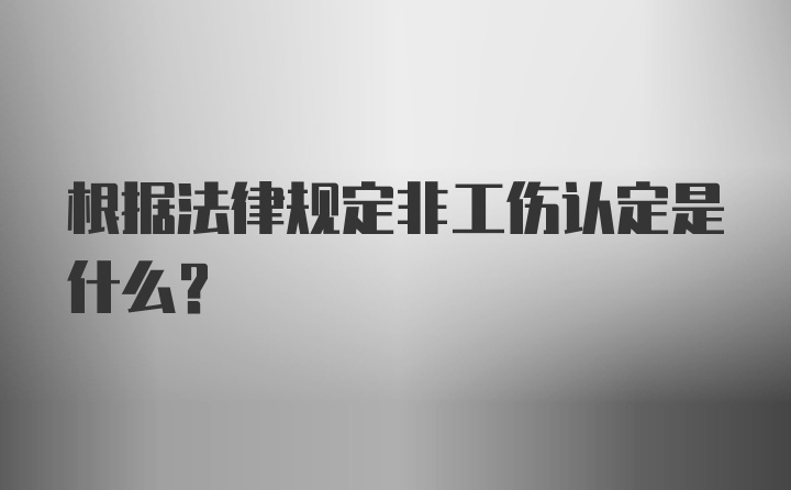 根据法律规定非工伤认定是什么？