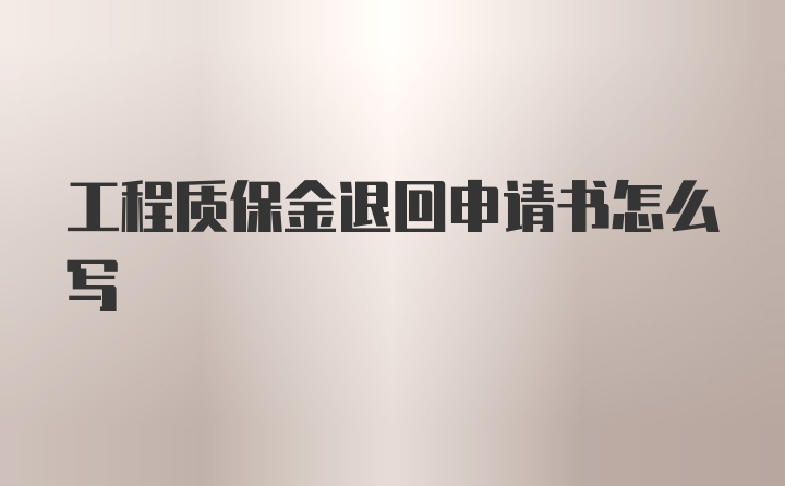 工程质保金退回申请书怎么写