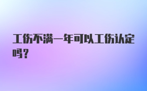 工伤不满一年可以工伤认定吗？