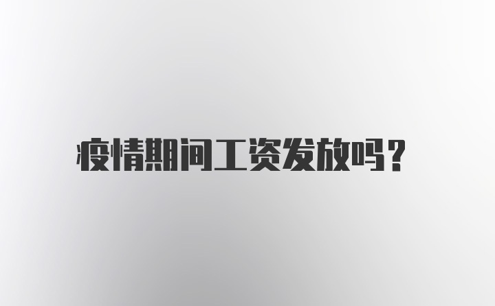 疫情期间工资发放吗？