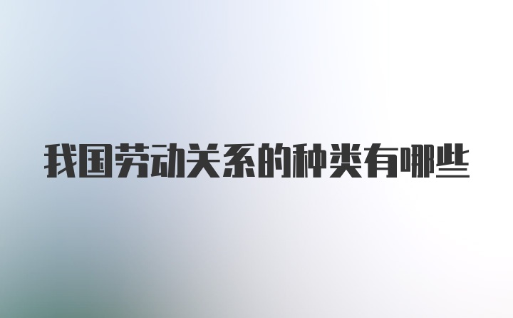 我国劳动关系的种类有哪些