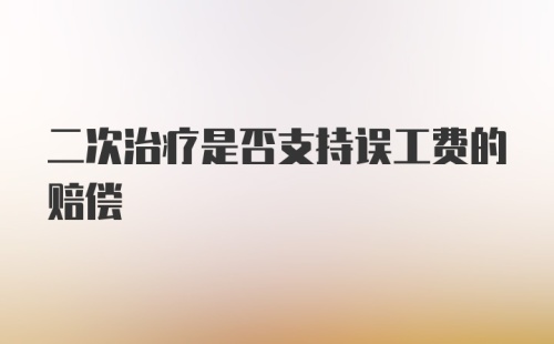 二次治疗是否支持误工费的赔偿