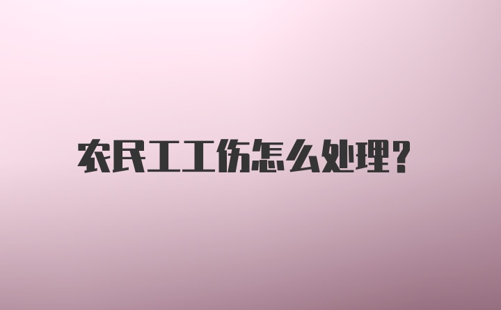 农民工工伤怎么处理？