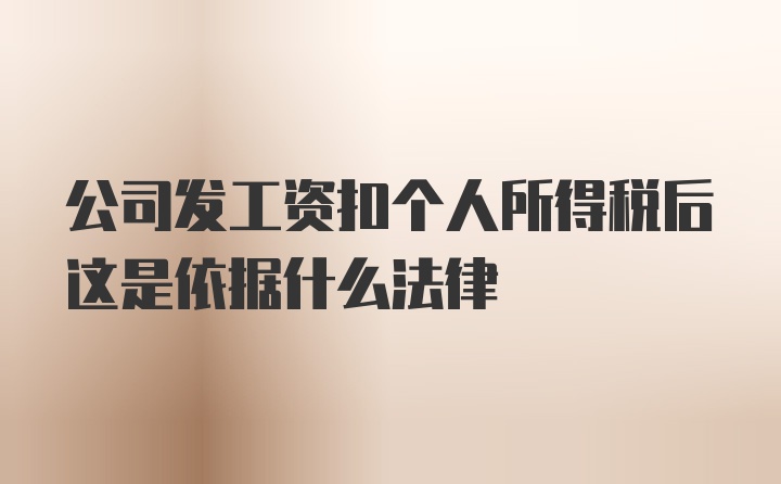 公司发工资扣个人所得税后这是依据什么法律