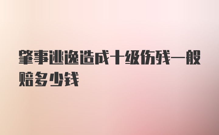 肇事逃逸造成十级伤残一般赔多少钱