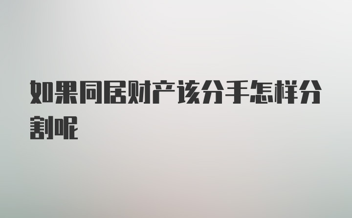 如果同居财产该分手怎样分割呢